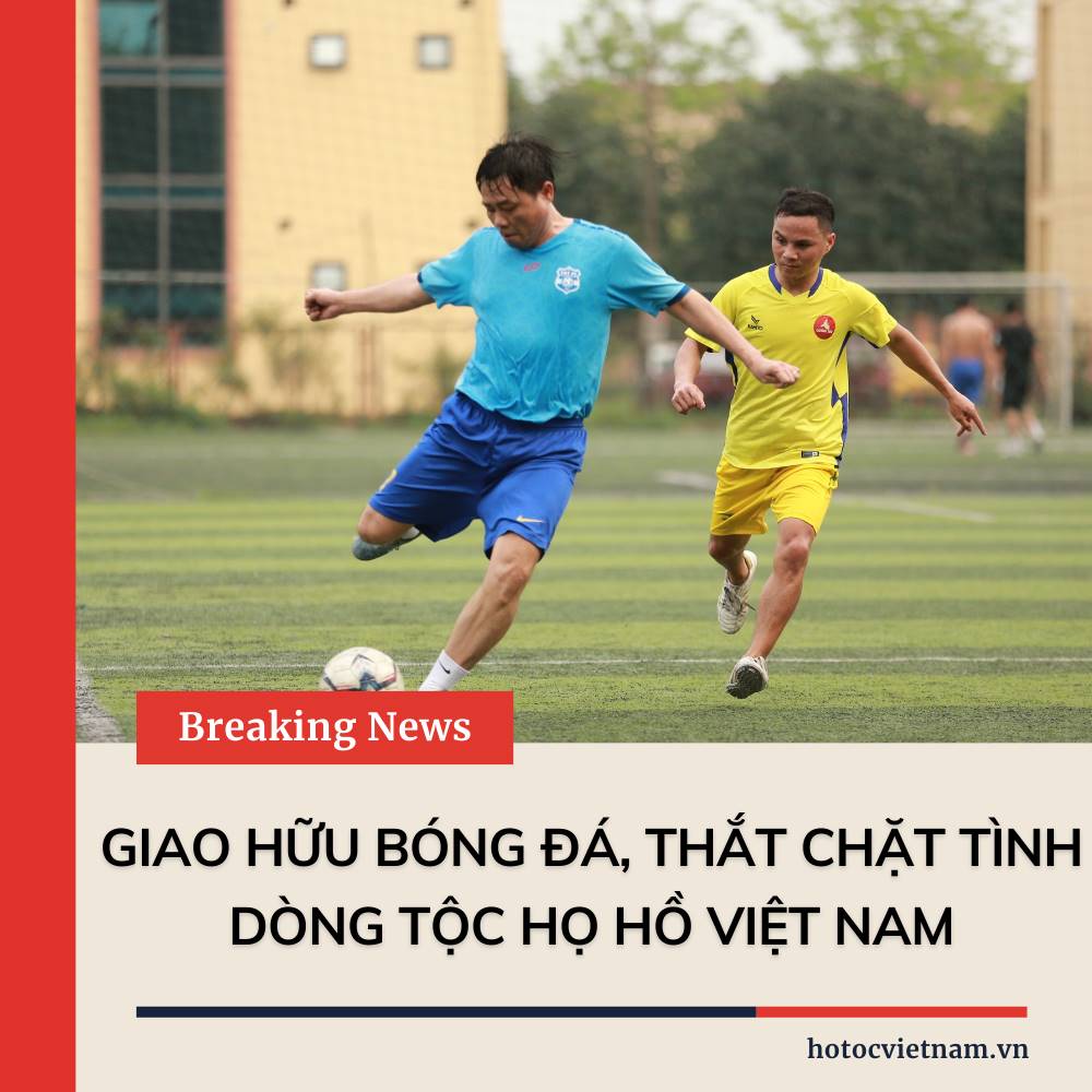 Giao Hữu Bóng Đá Thắt Chặt Tình Dòng Tộc Họ Hồ Việt Nam