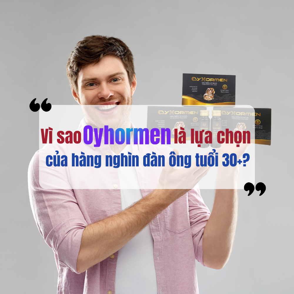Vì Sao Oyhormen Là Lựa Chọn Của Hàng Nghìn Đàn Ông Tuổi 30+?