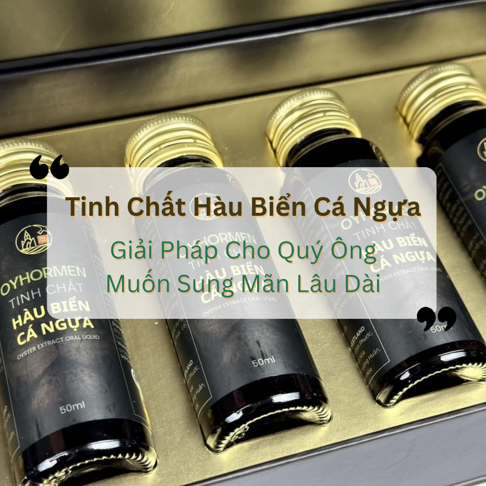 Tinh Chất Hàu Biển Cá Ngựa: Giải Pháp Cho Quý Ông Muốn Sung Mãn Lâu Dài