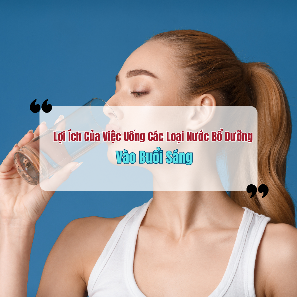 Lợi Ích Của Việc Uống Các Loại Nước Bổ Dưỡng Vào Buổi Sáng