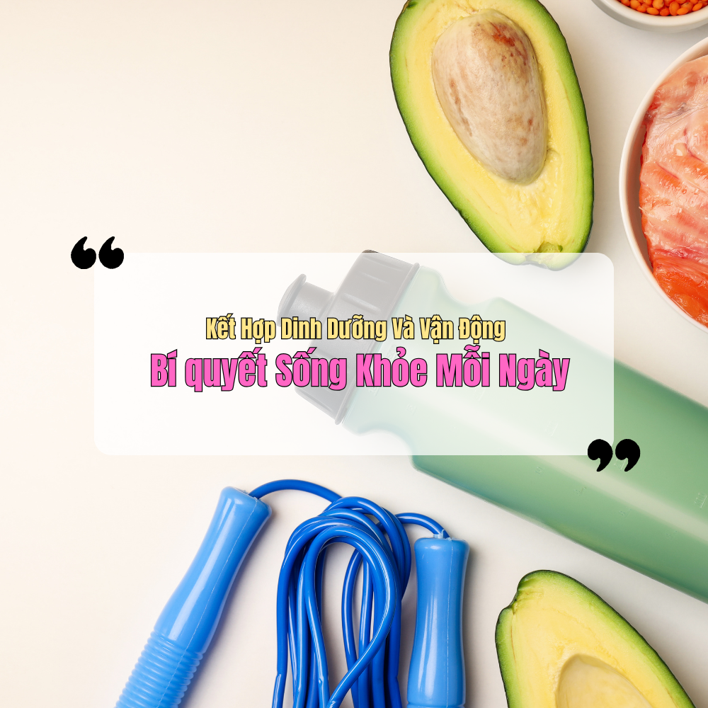 Kết Hợp Dinh Dưỡng Và Vận Động: Bí quyết Sống Khỏe Mỗi Ngày