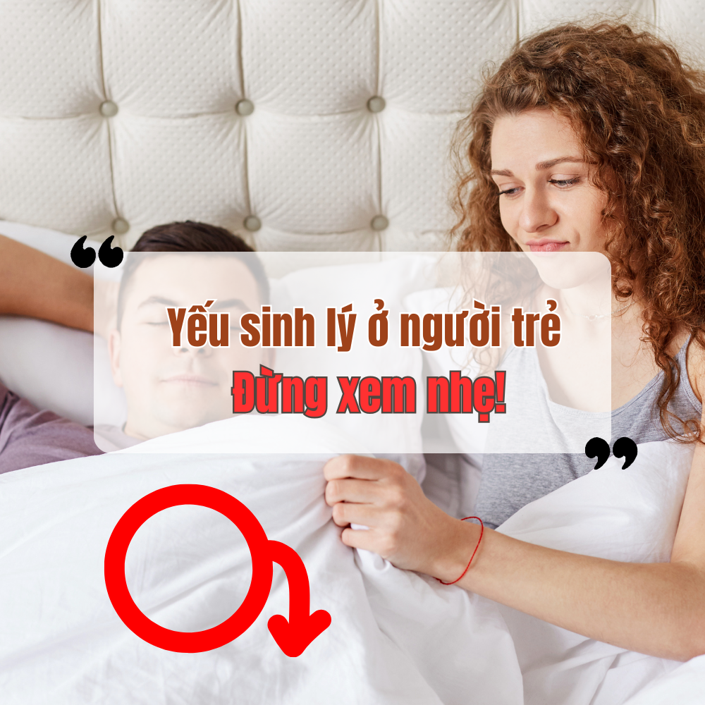 Yếu Sinh Lý Ở Người Trẻ - Đừng Xem Nhẹ
