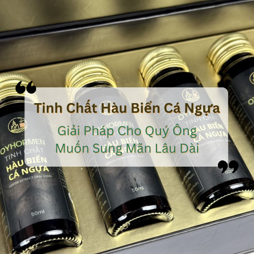 Tinh Chất Hàu Biển Cá Ngựa: Giải Pháp Cho Quý Ông Muốn Sung Mãn Lâu Dài