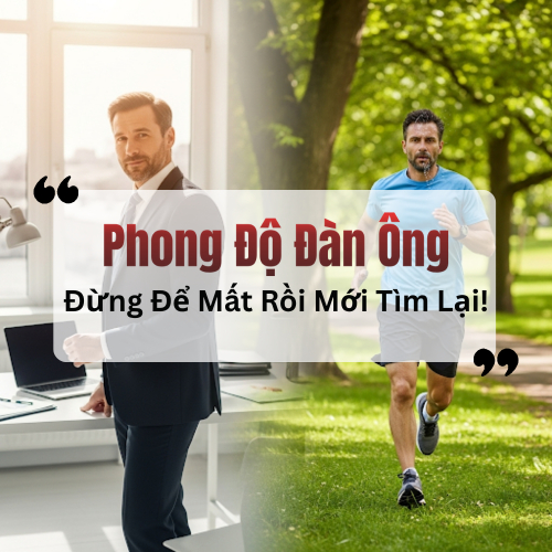 Phong Độ Đàn Ông: Đừng Để Mất Rồi Mới Tìm Lại!
