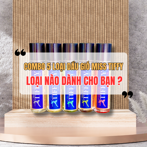 Combo 5 Loại Dầu Gió Miss Tiffy – Loại Nào Dành Cho Bạn?